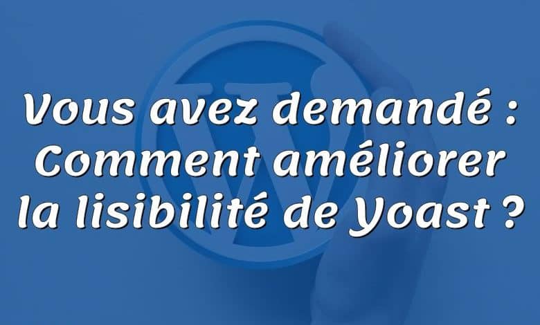 Vous avez demandé : Comment améliorer la lisibilité de Yoast ?